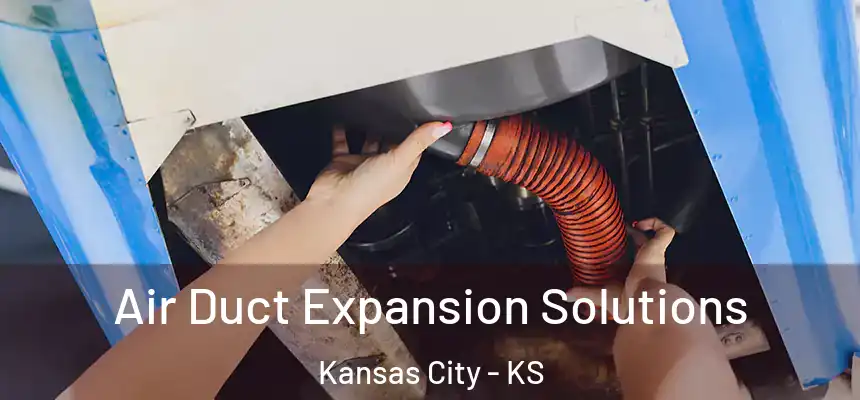 Air Duct Expansion Solutions Kansas City - KS