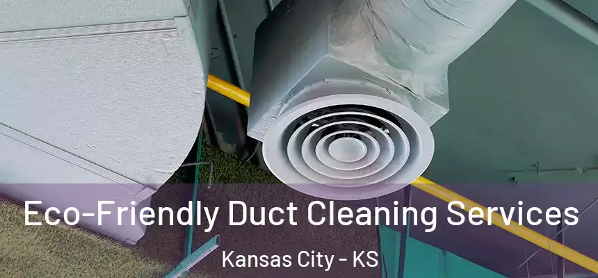 Eco-Friendly Duct Cleaning Services Kansas City - KS