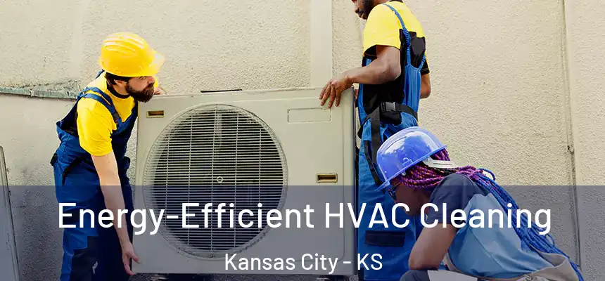Energy-Efficient HVAC Cleaning Kansas City - KS