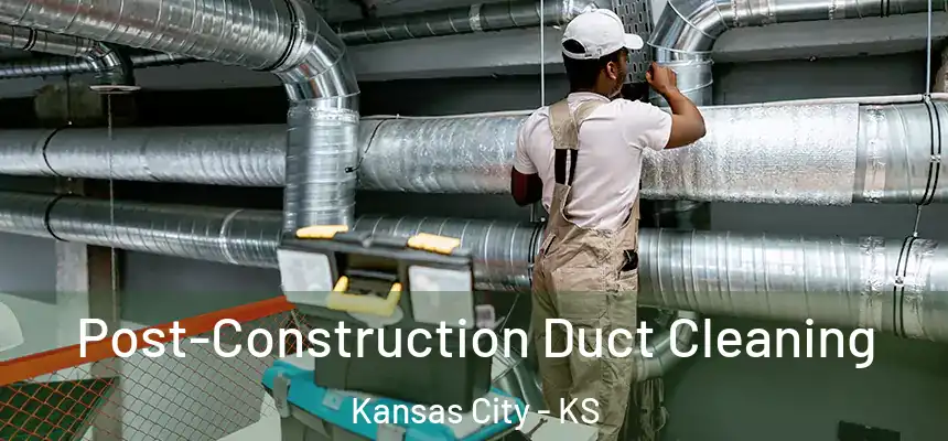 Post-Construction Duct Cleaning Kansas City - KS