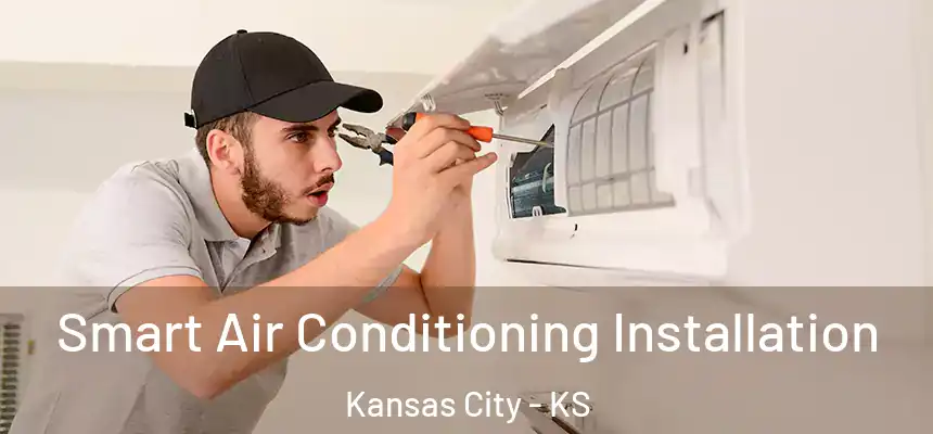 Smart Air Conditioning Installation Kansas City - KS