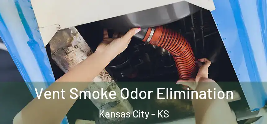 Vent Smoke Odor Elimination Kansas City - KS